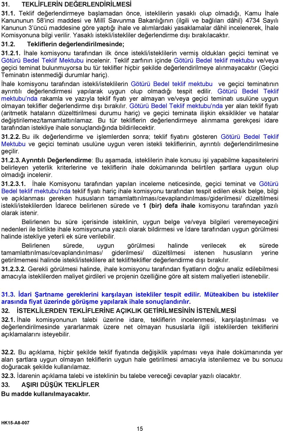 Yasaklı istekli/istekliler değerlendirme dışı bırakılacaktır. 31.2. Tekliflerin değerlendirilmesinde; 31.2.1. İhale komisyonu tarafından ilk önce istekli/isteklilerin vermiş oldukları geçici teminat ve Götürü Bedel Teklif Mektubu incelenir.