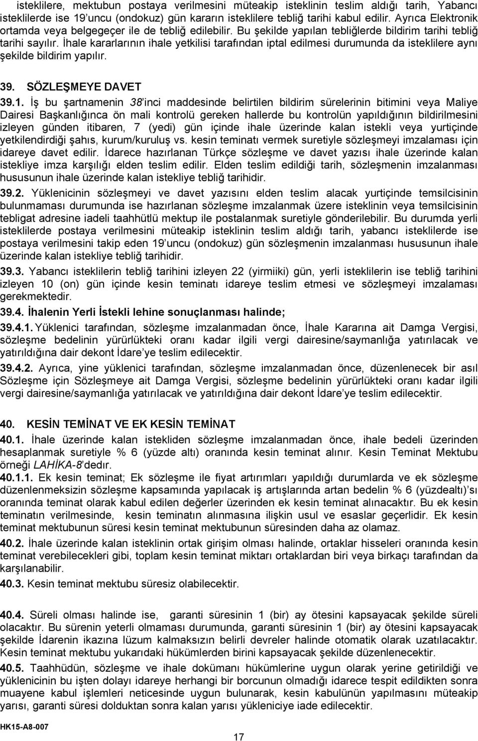 İhale kararlarının ihale yetkilisi tarafından iptal edilmesi durumunda da isteklilere aynı şekilde bildirim yapılır. 39. SÖZLEŞMEYE DAVET 39.1.