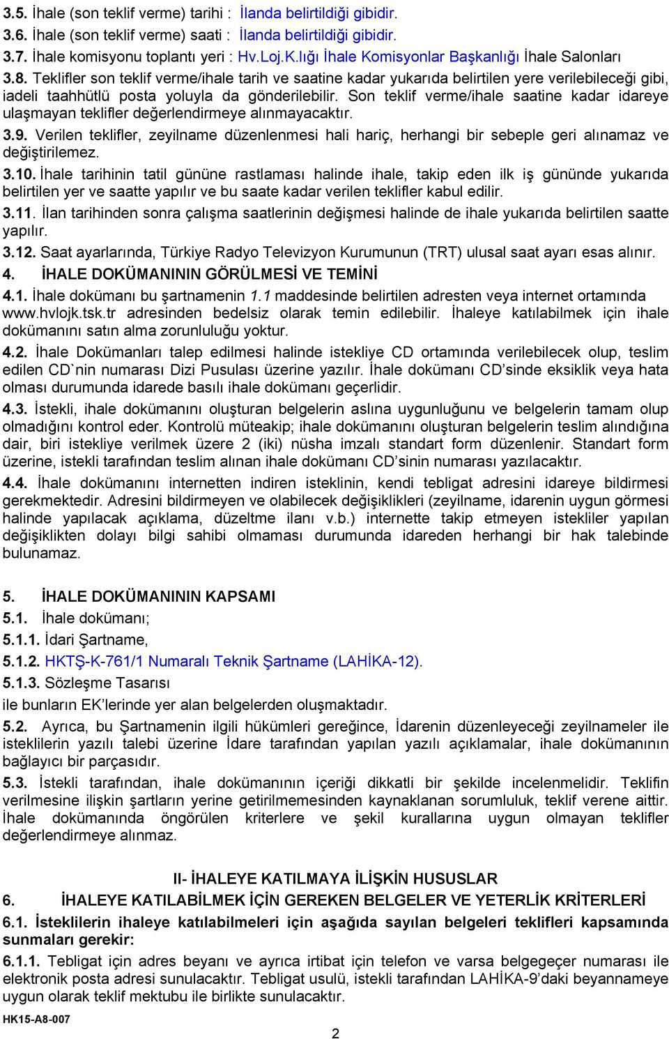 Teklifler son teklif verme/ihale tarih ve saatine kadar yukarıda belirtilen yere verilebileceği gibi, iadeli taahhütlü posta yoluyla da gönderilebilir.