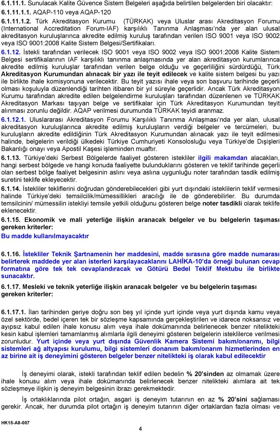 Türk Akreditasyon Kurumu (TÜRKAK) veya Uluslar arası Akreditasyon Forumu (International Accreditation Forum-IAF) karşılıklı Tanınma Anlaşması nda yer alan ulusal akreditasyon kuruluşlarınca akredite