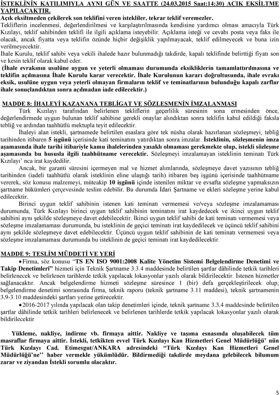 Açıklama isteği ve cevabı posta veya faks ile olacak, ancak fiyatta veya teklifin özünde hiçbir değişiklik yapılmayacak, teklif edilmeyecek ve buna izin verilmeyecektir.