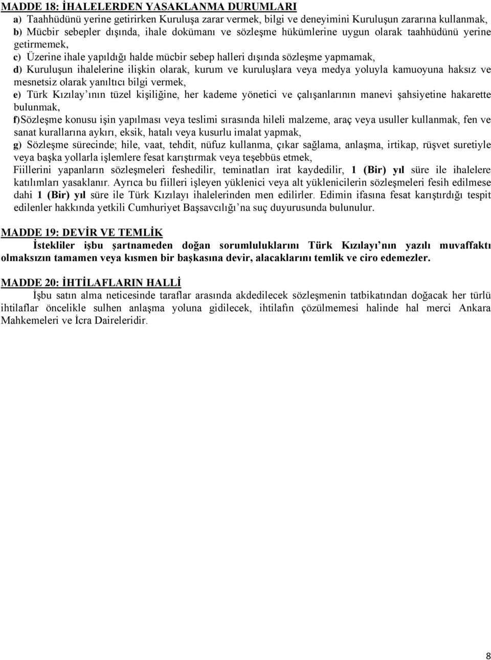 kuruluşlara veya medya yoluyla kamuoyuna haksız ve mesnetsiz olarak yanıltıcı bilgi vermek, e) Türk Kızılay ının tüzel kişiliğine, her kademe yönetici ve çalışanlarının manevi şahsiyetine hakarette