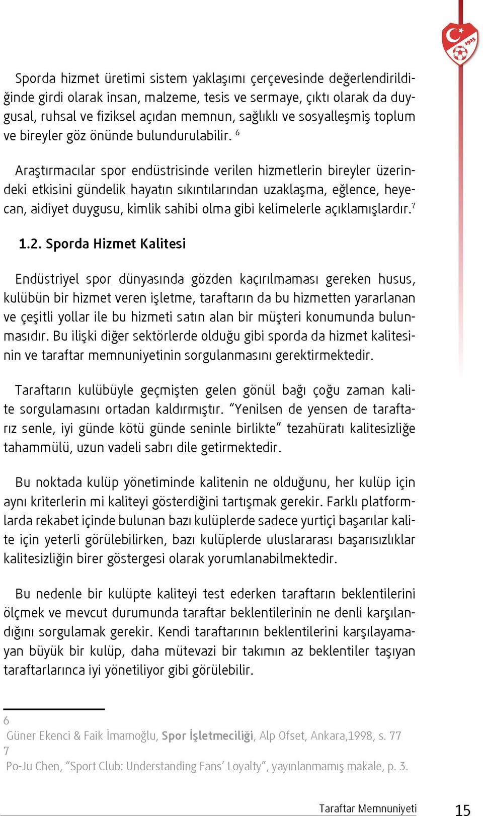 6 Araştırmacılar spor endüstrisinde verilen hizmetlerin bireyler üzerindeki etkisini gündelik hayatın sıkıntılarından uzaklaşma, eğlence, heyecan, aidiyet duygusu, kimlik sahibi olma gibi kelimelerle