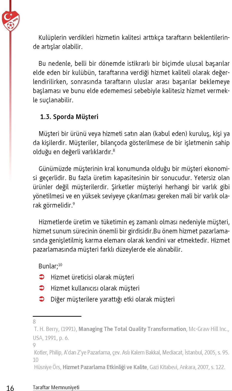 başarılar beklemeye başlaması ve bunu elde edememesi sebebiyle kalitesiz hizmet vermekle suçlanabilir. 1.3.