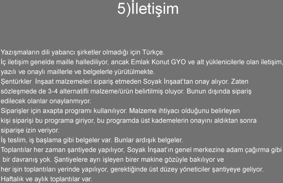 Şentürkler İnşaat malzemeleri sipariş etmeden Soyak İnşaat tan onay alıyor. Zaten sözleşmede de 3-4 alternatifli malzeme/ürün belirtilmiş oluyor. Bunun dışında sipariş edilecek olanlar onaylanmıyor.