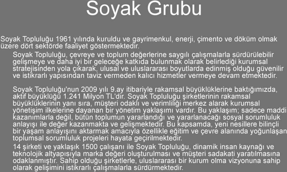 ve uluslararası boyutlarda edinmiş olduğu güvenilir ve istikrarlı yapısından taviz vermeden kalıcı hizmetler vermeye devam etmektedir. Soyak Topluluğu'nun 2009 yılı 9.