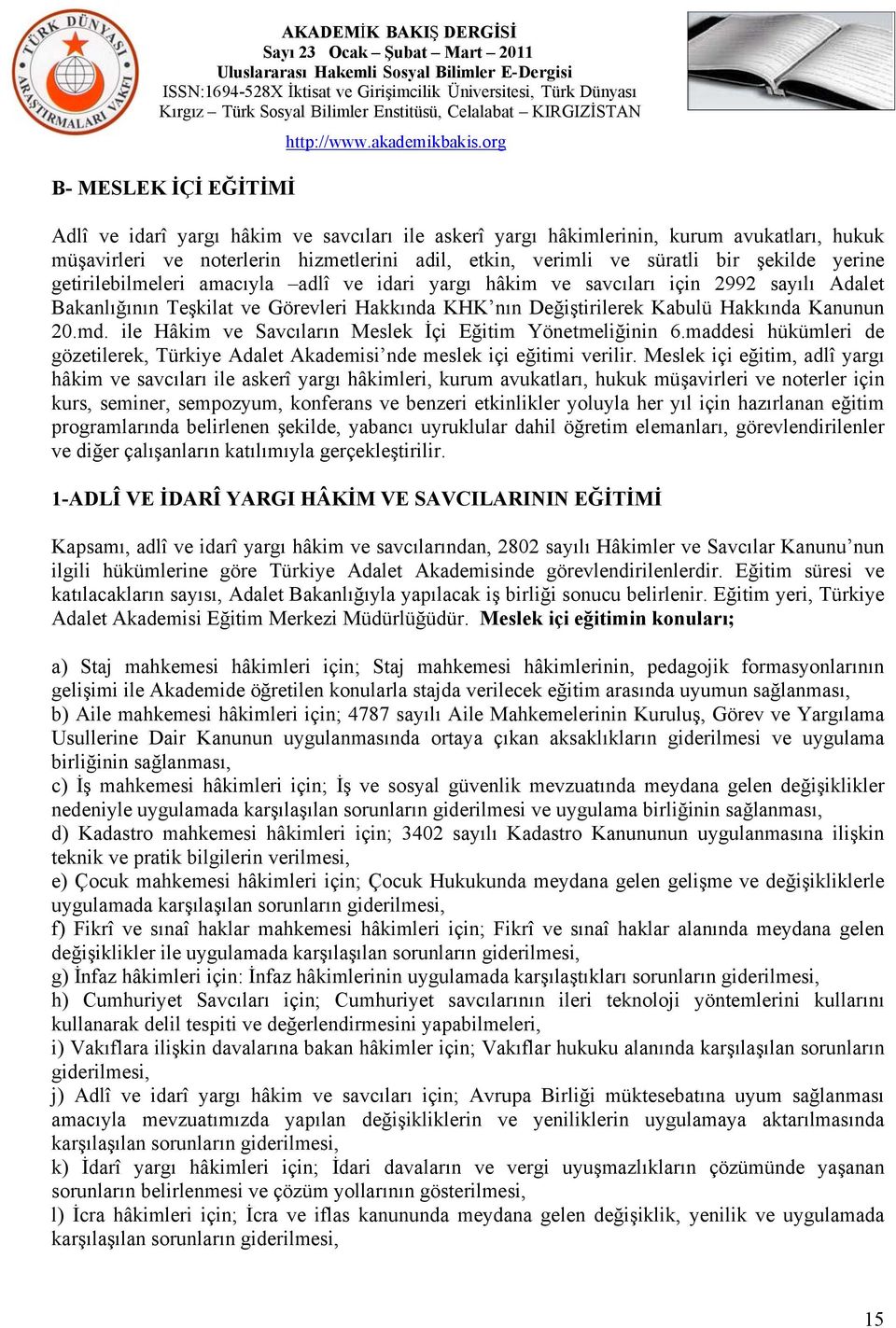 ile Hâkim ve Savcıların Meslek İçi Eğitim Yönetmeliğinin 6.maddesi hükümleri de gözetilerek, Türkiye Adalet Akademisi nde meslek içi eğitimi verilir.