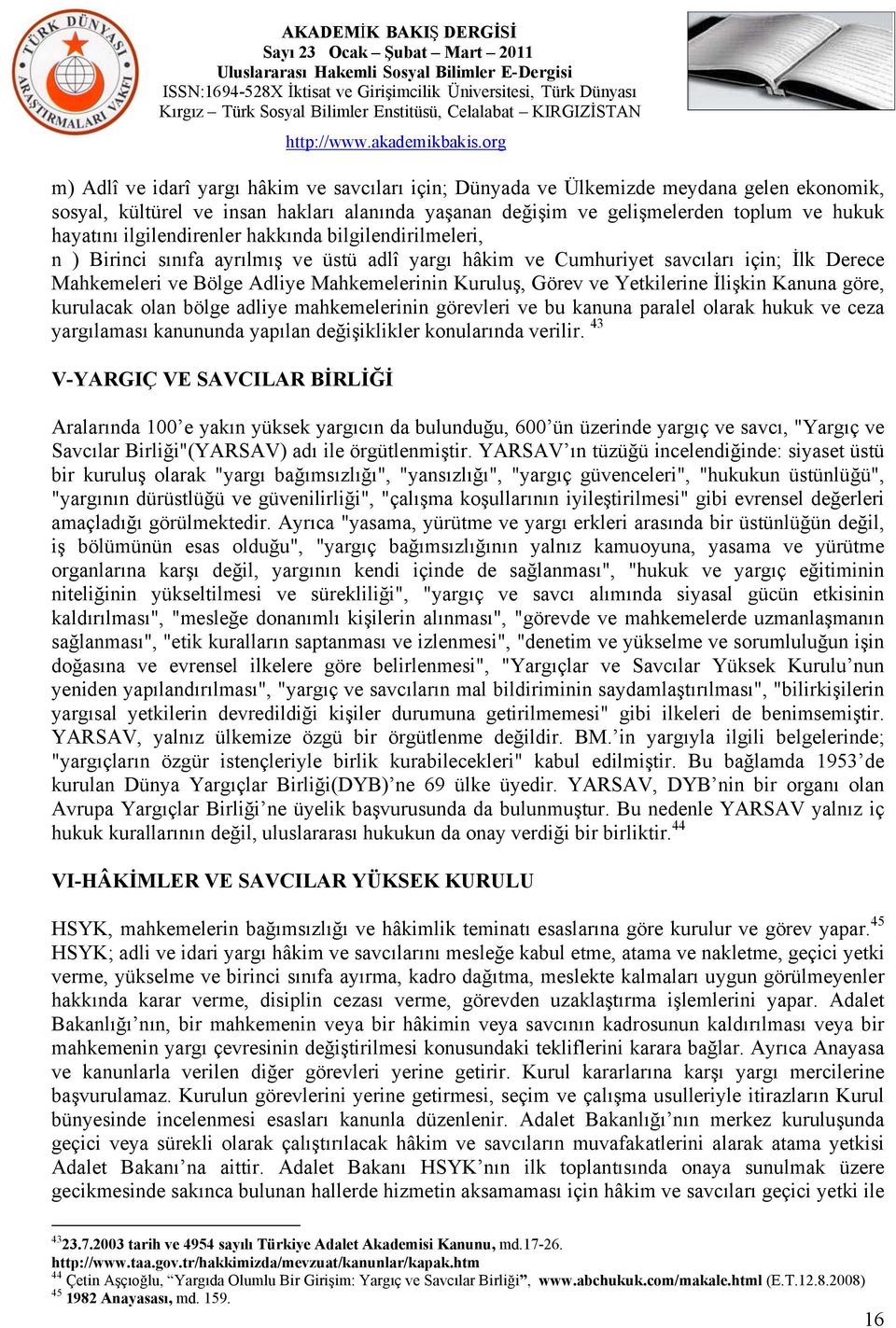 ve Yetkilerine İlişkin Kanuna göre, kurulacak olan bölge adliye mahkemelerinin görevleri ve bu kanuna paralel olarak hukuk ve ceza yargılaması kanununda yapılan değişiklikler konularında verilir.