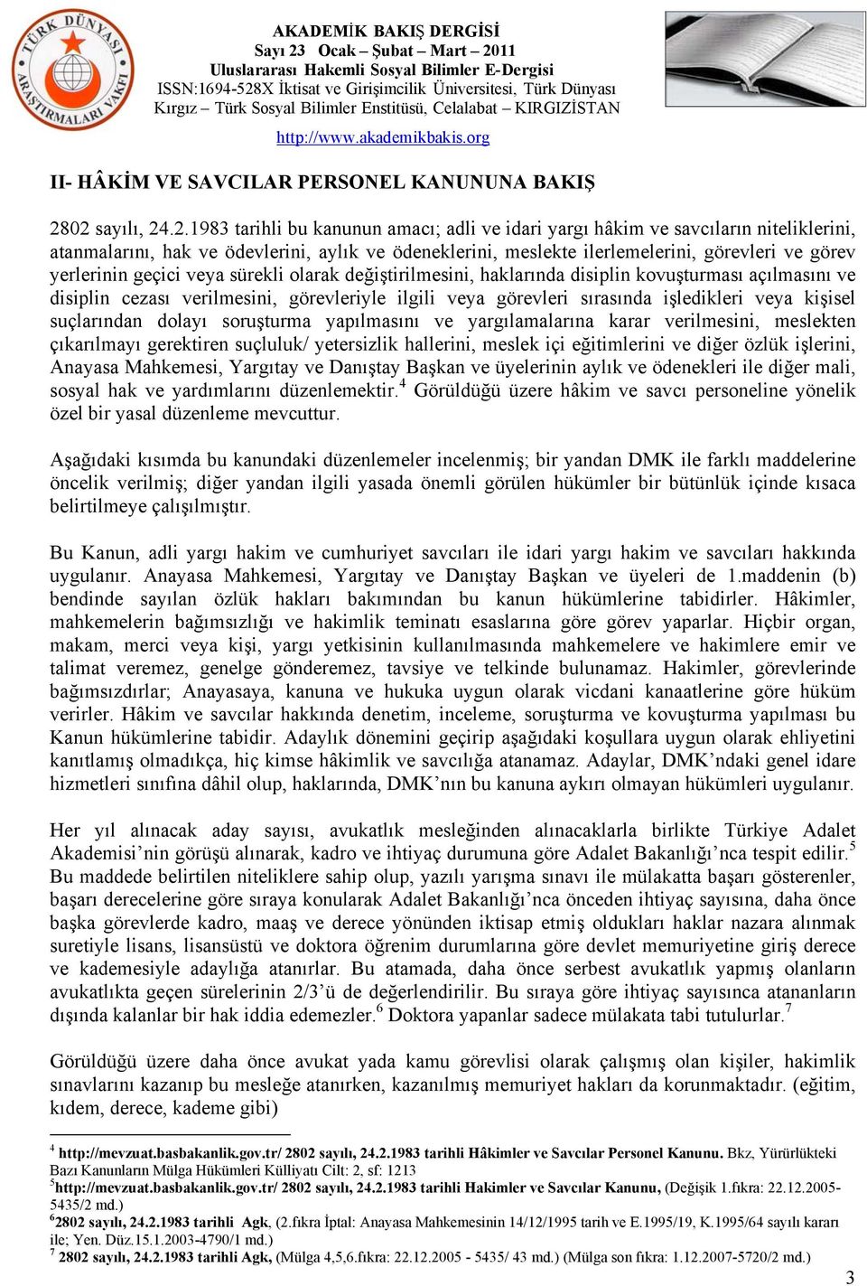 görev yerlerinin geçici veya sürekli olarak değiştirilmesini, haklarında disiplin kovuşturması açılmasını ve disiplin cezası verilmesini, görevleriyle ilgili veya görevleri sırasında işledikleri veya