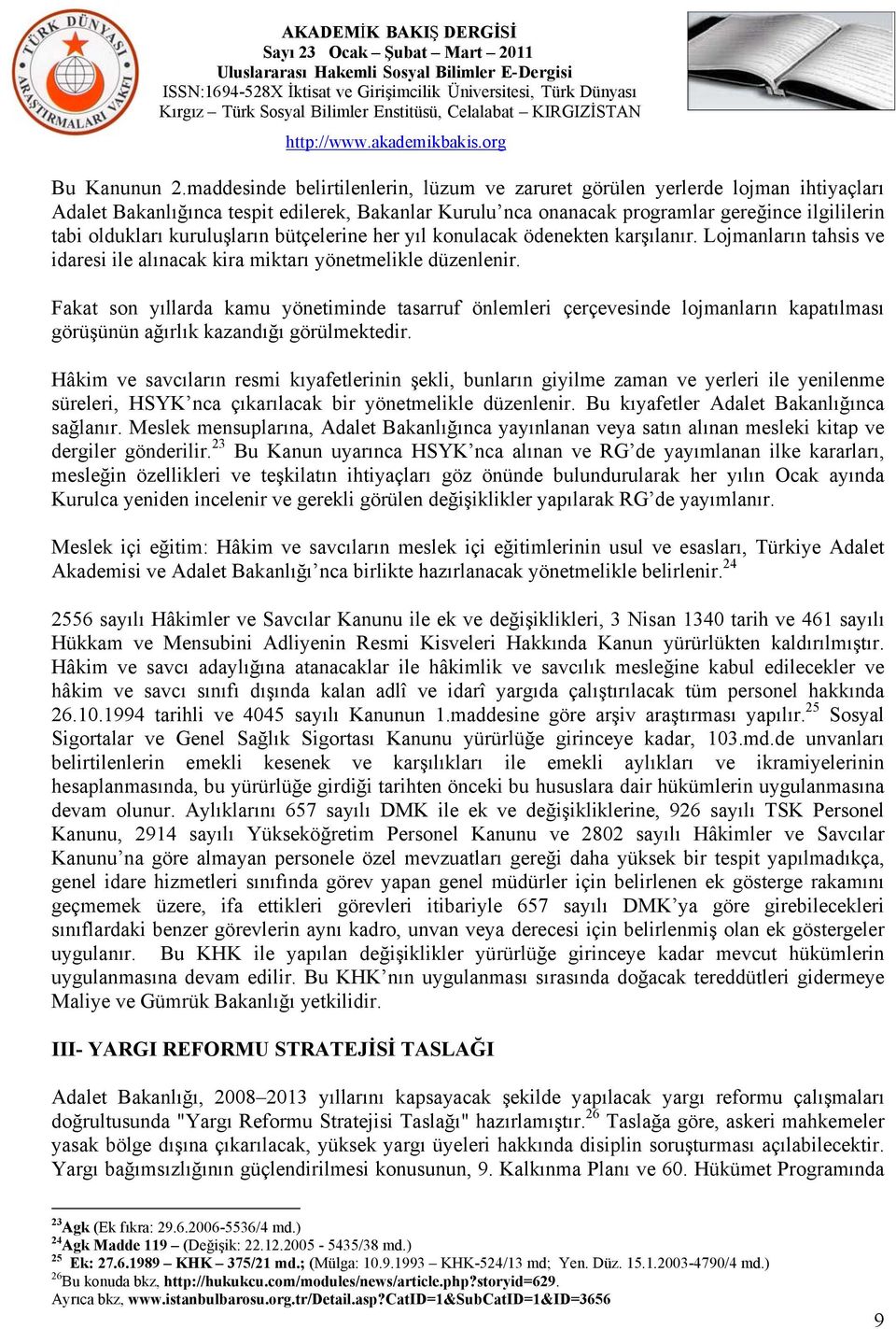 kuruluşların bütçelerine her yıl konulacak ödenekten karşılanır. Lojmanların tahsis ve idaresi ile alınacak kira miktarı yönetmelikle düzenlenir.