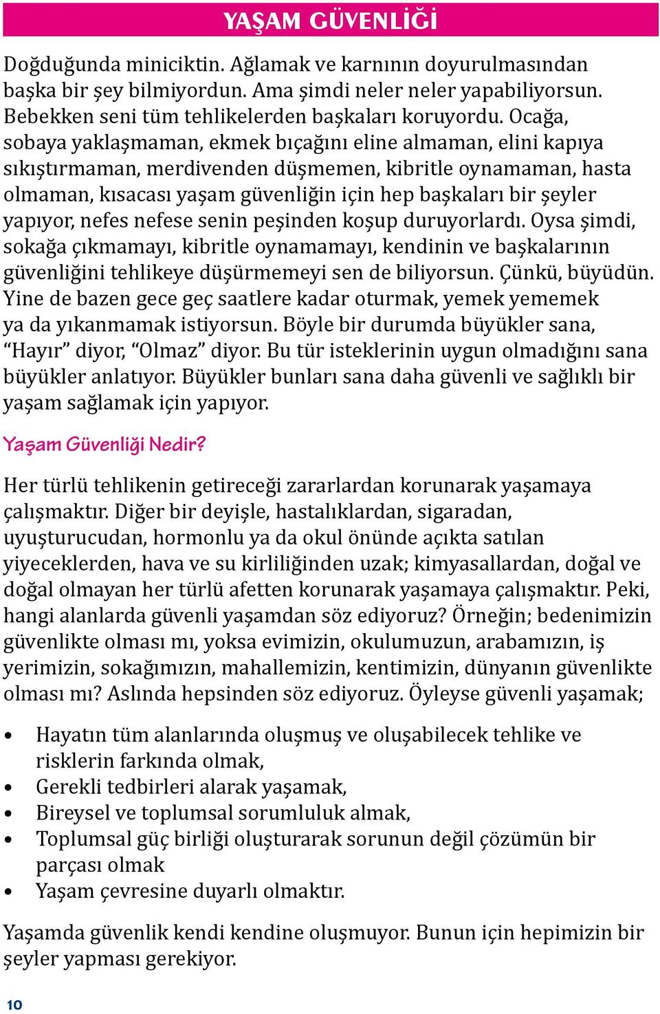 yapıyor, nefes nefese senin peşinden koşup duruyorlardı. Oysa şimdi, sokağa çıkmamayı, kibritle oynamamayı, kendinin ve başkalarının güvenliğini tehlikeye düşürmemeyi sen de biliyorsun.