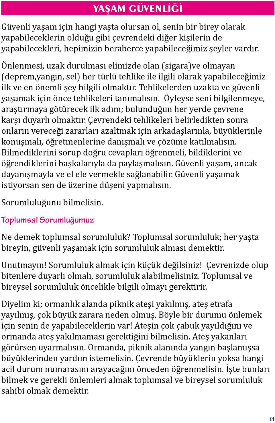 Tehlikelerden uzakta ve güvenli yaşamak için önce tehlikeleri tanımalısın. Ö yleyse seni bilgilenmeye, araştırmaya götürecek ilk adım; bulunduğun her yerde çevrene karşı duyarlı olmaktır.