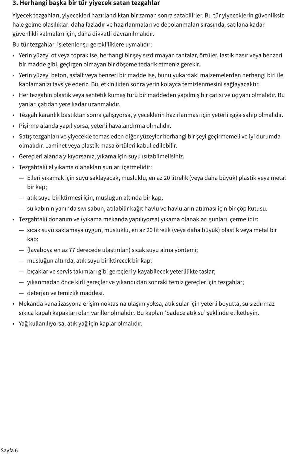 Bu tür tezgahları işletenler şu gerekliliklere uymalıdır: Yerin yüzeyi ot veya toprak ise, herhangi bir şey sızdırmayan tahtalar, örtüler, lastik hasır veya benzeri bir madde gibi, geçirgen olmayan