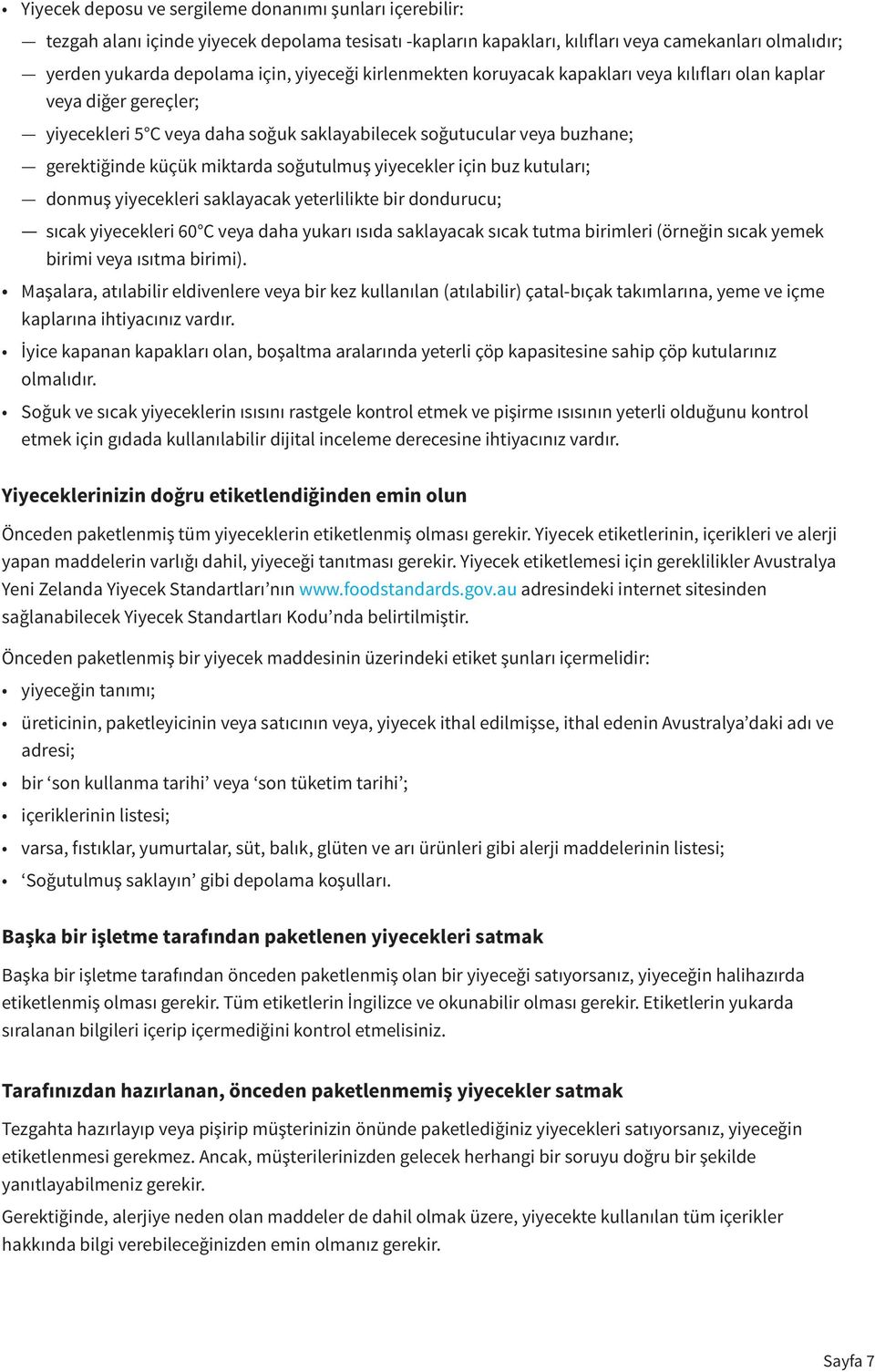 soğutulmuş yiyecekler için buz kutuları; donmuş yiyecekleri saklayacak yeterlilikte bir dondurucu; sıcak yiyecekleri 60 C veya daha yukarı ısıda saklayacak sıcak tutma birimleri (örneğin sıcak yemek