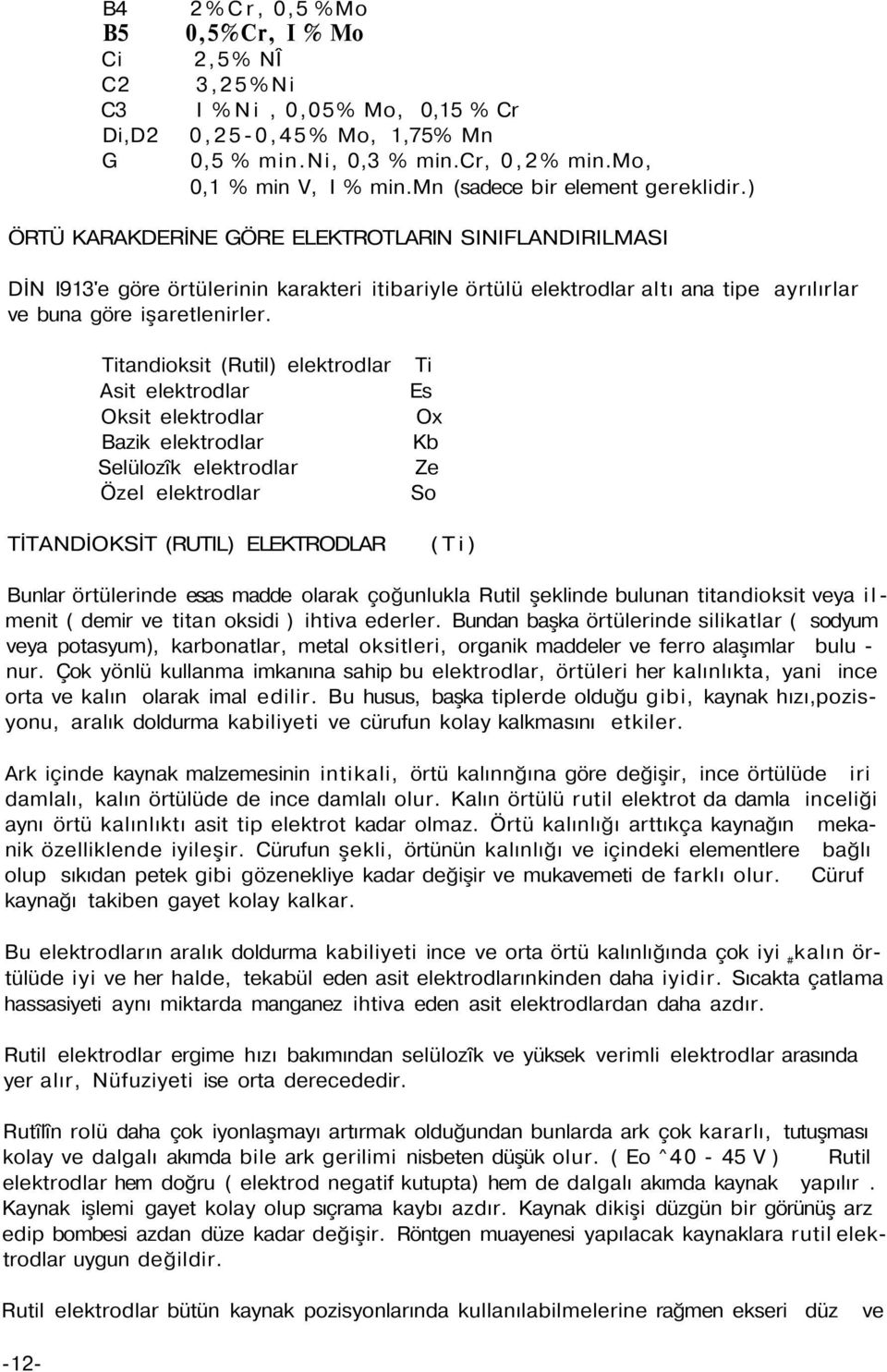 ) ÖRTÜ KARAKDERİNE GÖRE ELEKTROTLARIN SINIFLANDIRILMASI DİN I913'e göre örtülerinin karakteri itibariyle örtülü elektrodlar altı ana tipe ayrılırlar ve buna göre işaretlenirler.