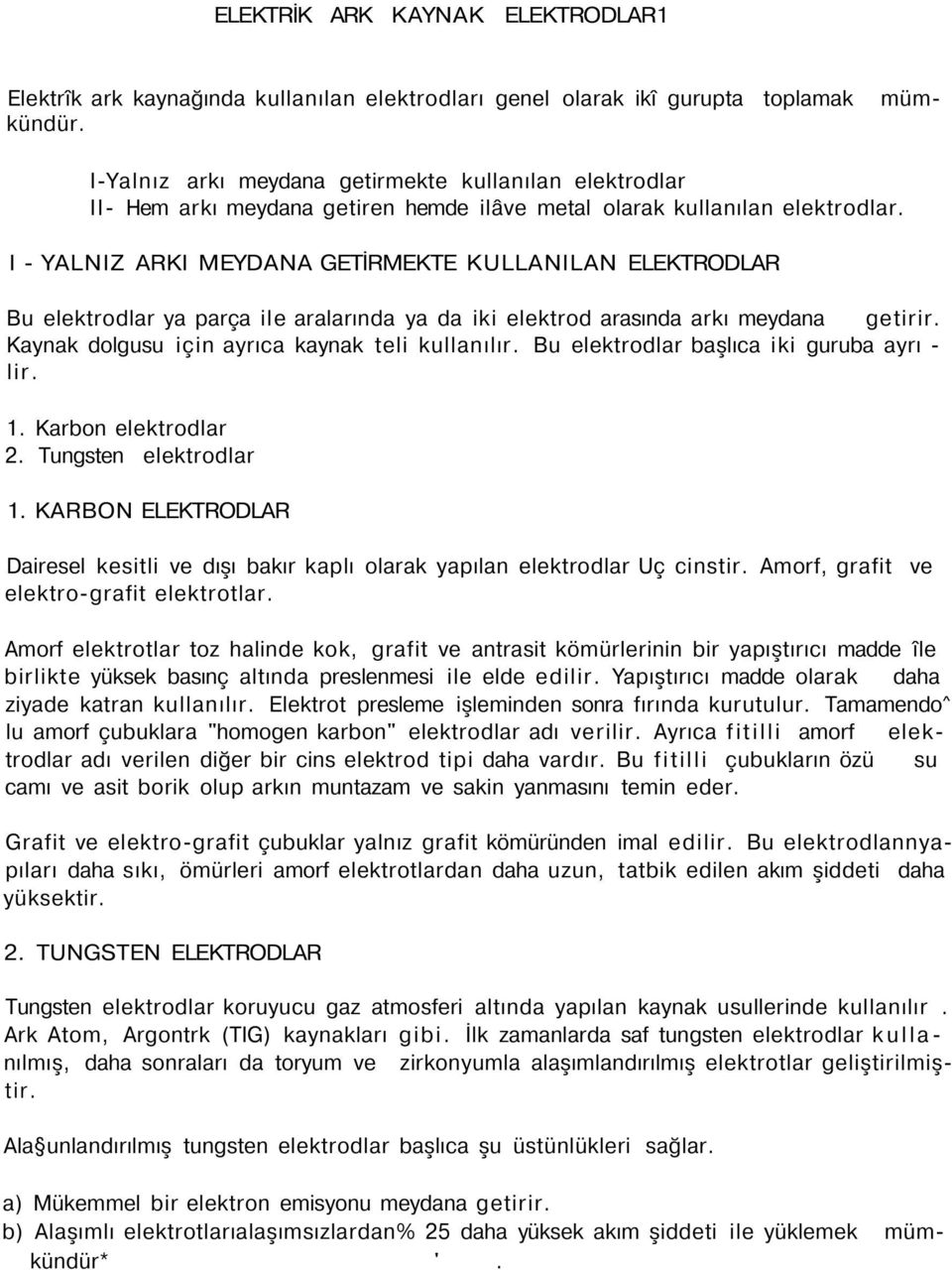 Bu elektrodlar başlıca iki guruba ayrı - lir. 1. Karbon elektrodlar 2. Tungsten elektrodlar 1. KARBON ELEKTRODLAR Dairesel kesitli ve dışı bakır kaplı olarak yapılan elektrodlar Uç cinstir.