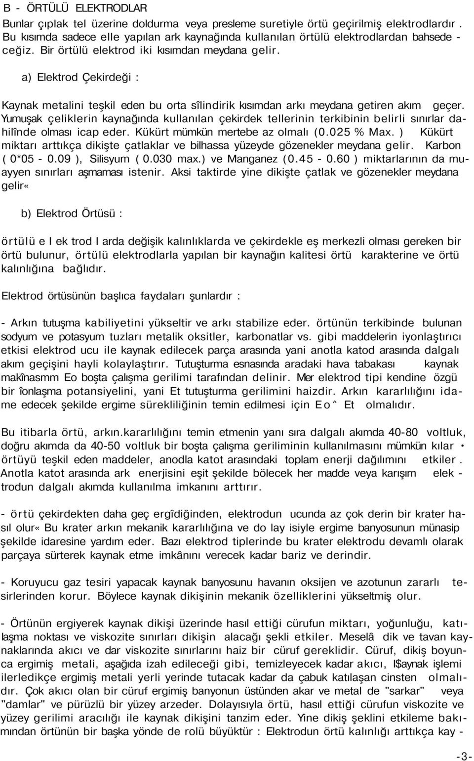 a) Elektrod Çekirdeği : Kaynak metalini teşkil eden bu orta sîlindirik kısımdan arkı meydana getiren akım geçer.