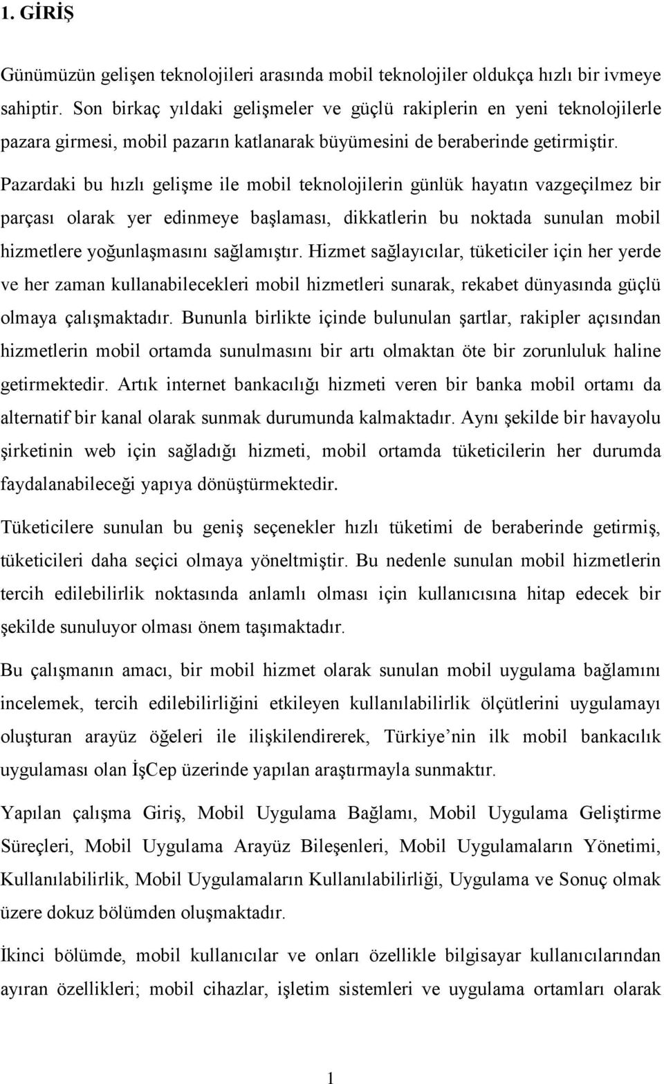 Pazardaki bu hızlı gelişme ile mobil teknolojilerin günlük hayatın vazgeçilmez bir parçası olarak yer edinmeye başlaması, dikkatlerin bu noktada sunulan mobil hizmetlere yoğunlaşmasını sağlamıştır.