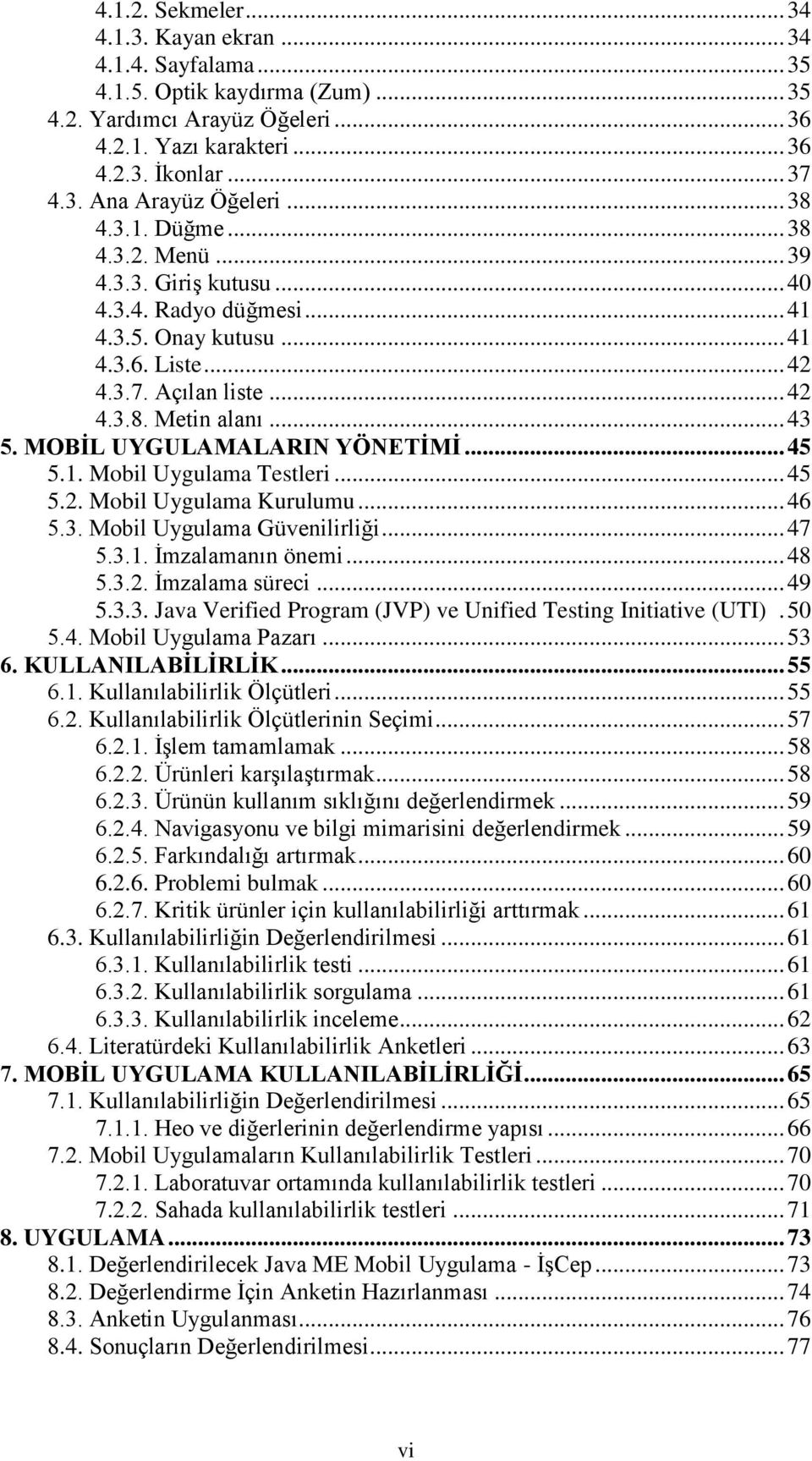 MOBĠL UYGULAMALARIN YÖNETĠMĠ... 45 5.1. Mobil Uygulama Testleri... 45 5.2. Mobil Uygulama Kurulumu... 46 5.3. Mobil Uygulama Güvenilirliği... 47 5.3.1. İmzalamanın önemi... 48 5.3.2. İmzalama süreci.