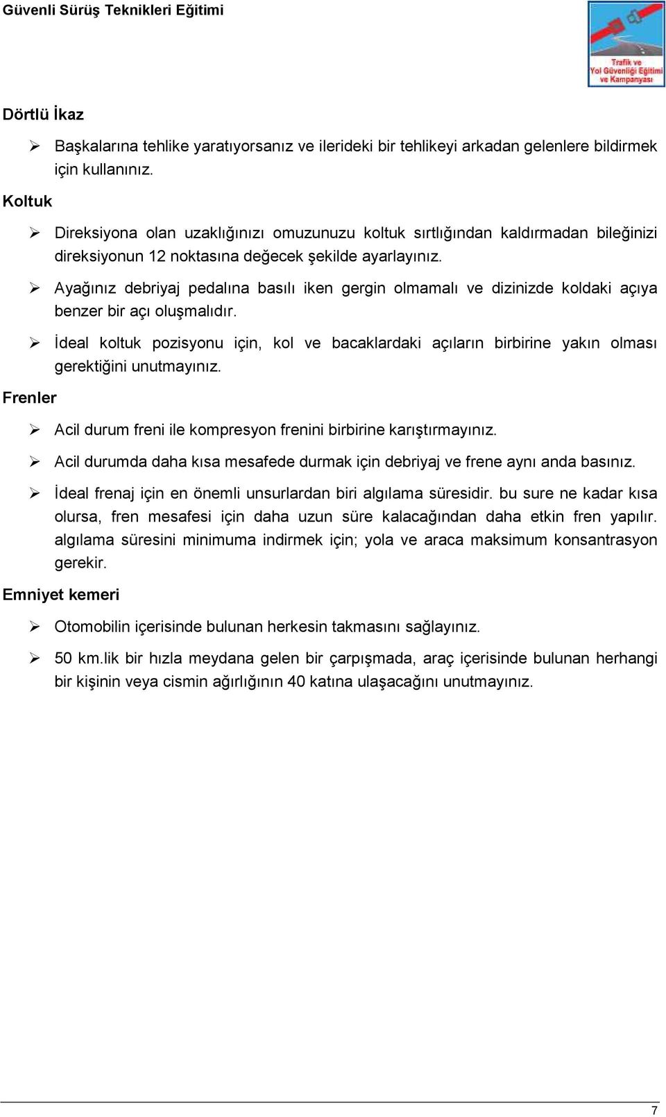 Ayağınız debriyaj pedalına basılı iken gergin olmamalı ve dizinizde koldaki açıya benzer bir açı oluşmalıdır.