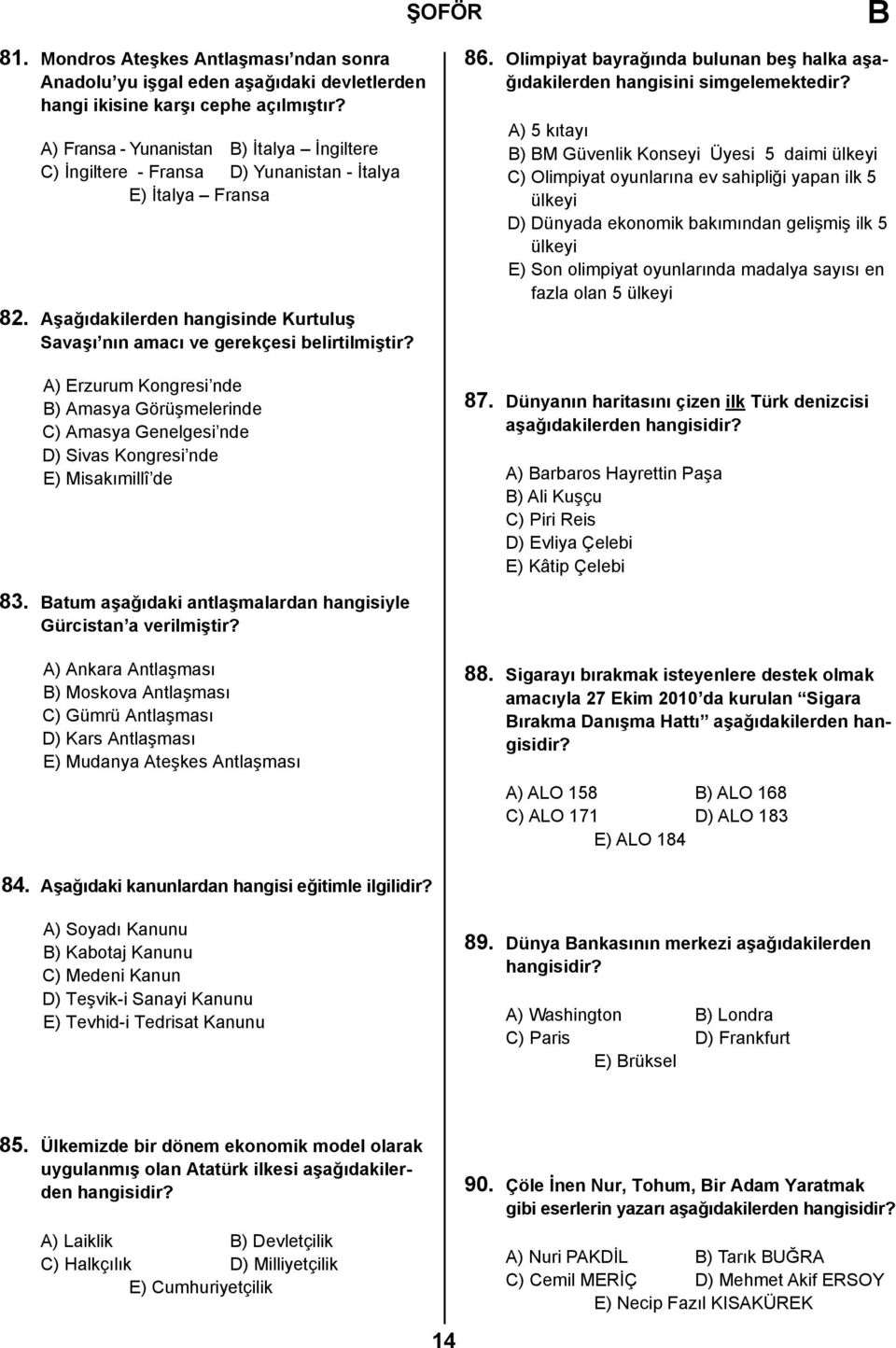 A) Erzurum Kongresi nde ) Amasya Görüşmelerinde C) Amasya Genelgesi nde D) Sivas Kongresi nde E) Misakımillî de 86. Olimpiyat bayrağında bulunan beş halka aşağıdakilerden hangisini simgelemektedir?