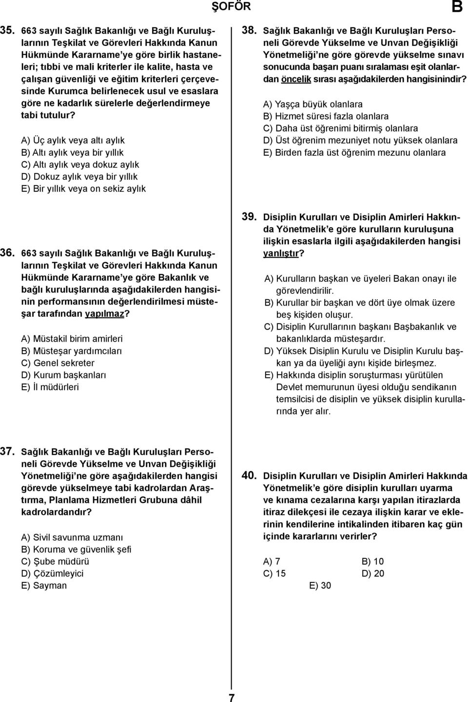 A) Üç aylık veya altı aylık ) Altı aylık veya bir yıllık C) Altı aylık veya dokuz aylık D) Dokuz aylık veya bir yıllık E) ir yıllık veya on sekiz aylık 38.