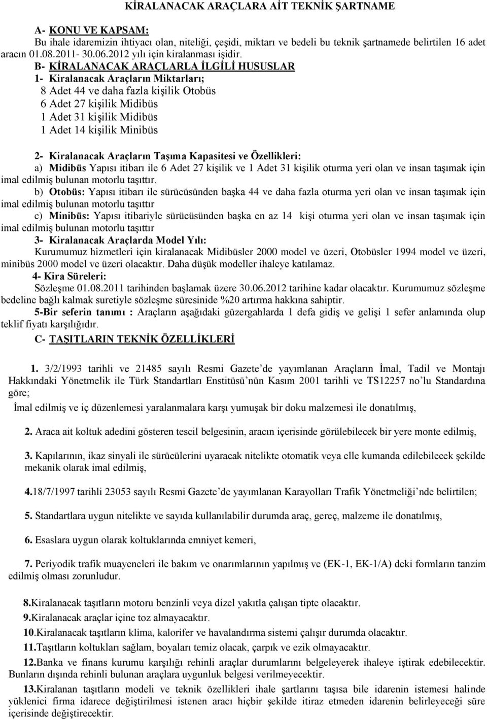 B- KİRALANACAK ARAÇLARLA İLGİLİ HUSUSLAR 1- Kiralanacak Araçların Miktarları; 8 Adet 44 ve daha fazla kişilik Otobüs 6 Adet 27 kişilik Midibüs 1 Adet 31 kişilik Midibüs 1 Adet 14 kişilik Minibüs 2-