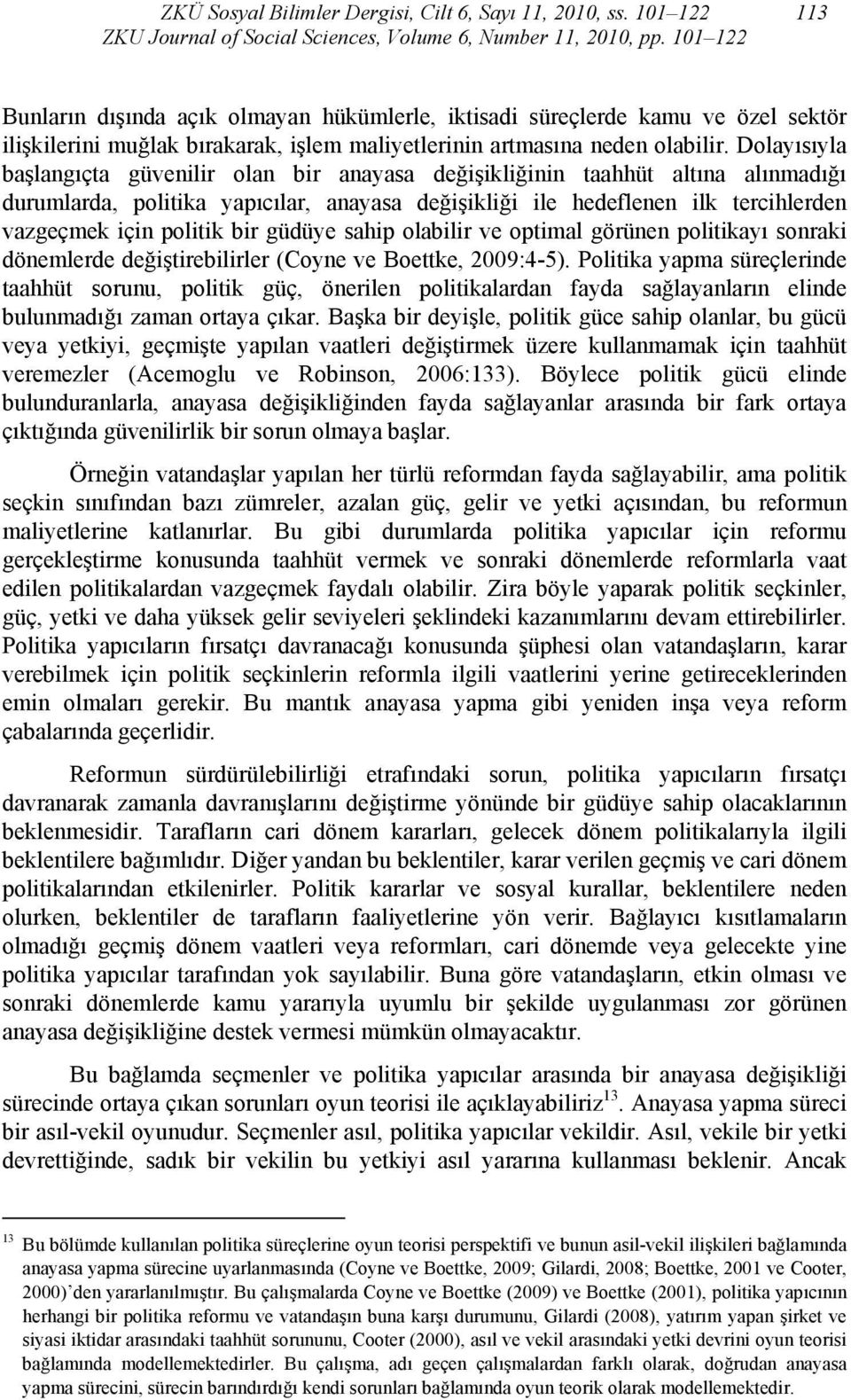 Dolayısıyla başlangıçta güvenilir olan bir anayasa değişikliğinin taahhüt altına alınmadığı durumlarda, politika yapıcılar, anayasa değişikliği ile hedeflenen ilk tercihlerden vazgeçmek için politik