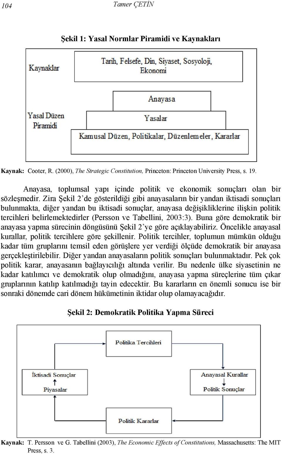 Zira Şekil 2 de gösterildiği gibi anayasaların bir yandan iktisadi sonuçları bulunmakta, diğer yandan bu iktisadi sonuçlar, anayasa değişikliklerine ilişkin politik tercihleri belirlemektedirler