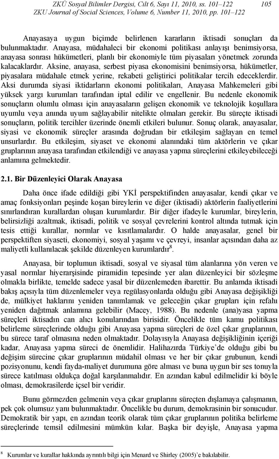 Anayasa, müdahaleci bir ekonomi politikası anlayışı benimsiyorsa, anayasa sonrası hükümetleri, planlı bir ekonomiyle tüm piyasaları yönetmek zorunda kalacaklardır.