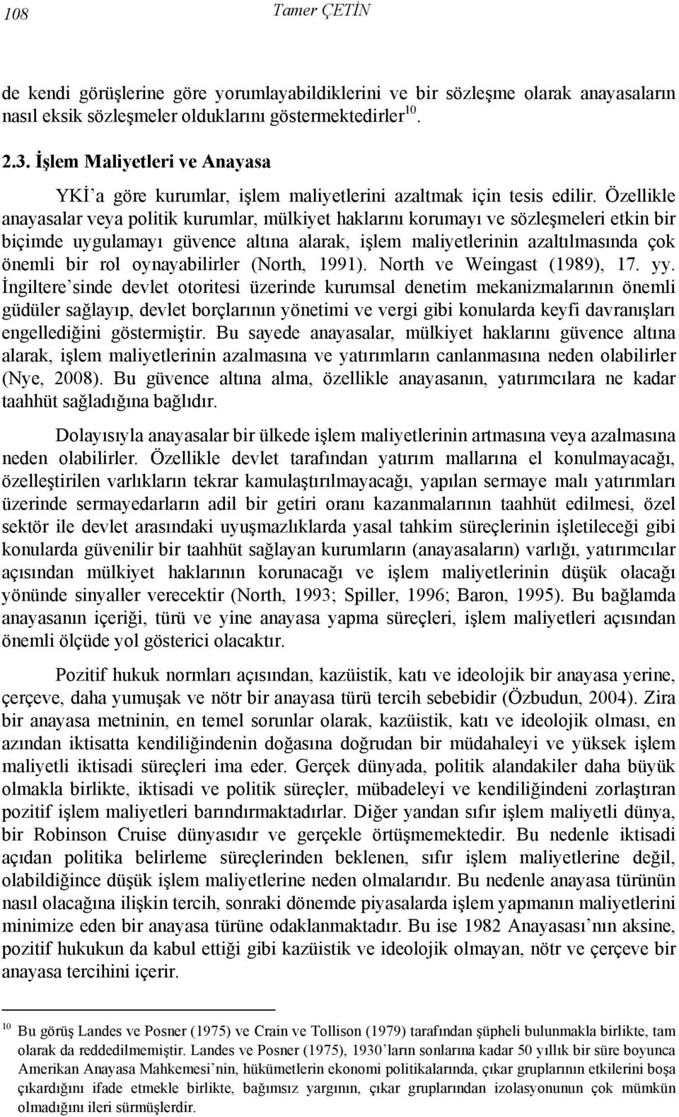 Özellikle anayasalar veya politik kurumlar, mülkiyet haklarını korumayı ve sözleşmeleri etkin bir biçimde uygulamayı güvence altına alarak, işlem maliyetlerinin azaltılmasında çok önemli bir rol