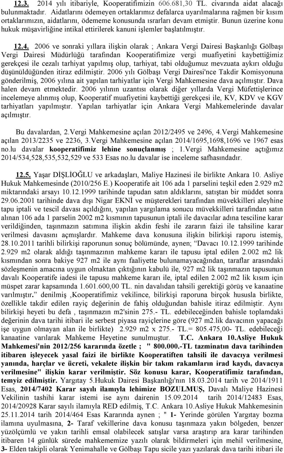 Bunun üzerine konu hukuk müşavirliğine intikal ettirilerek kanuni işlemler başlatılmıştır. 12.4.