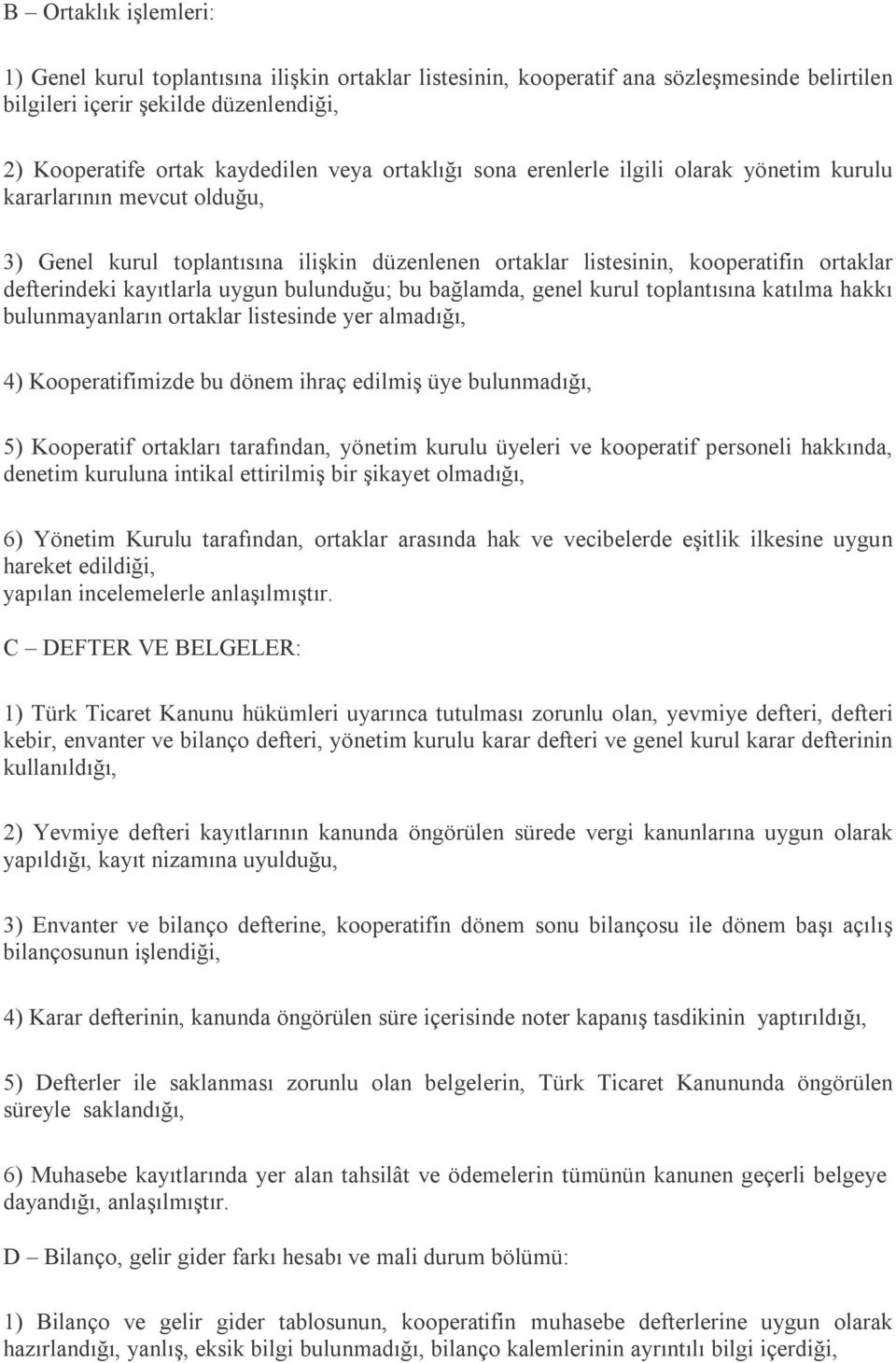 uygun bulunduğu; bu bağlamda, genel kurul toplantısına katılma hakkı bulunmayanların ortaklar listesinde yer almadığı, 4) Kooperatifimizde bu dönem ihraç edilmiş üye bulunmadığı, 5) Kooperatif