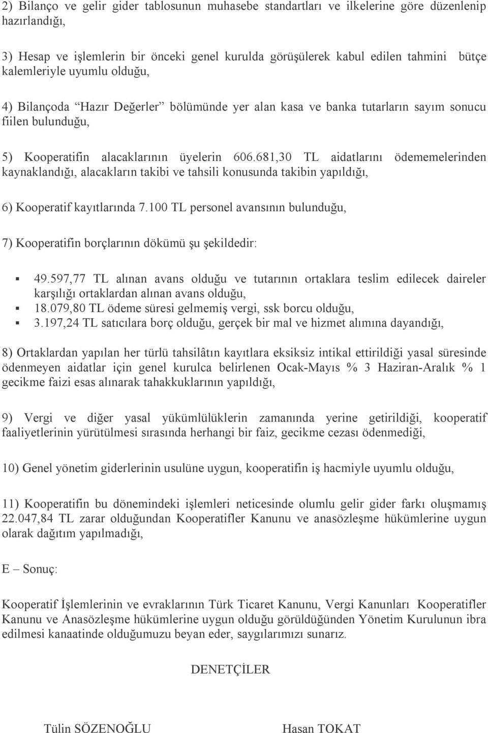 681,30 TL aidatlarını ödememelerinden kaynaklandığı, alacakların takibi ve tahsili konusunda takibin yapıldığı, 6) Kooperatif kayıtlarında 7.