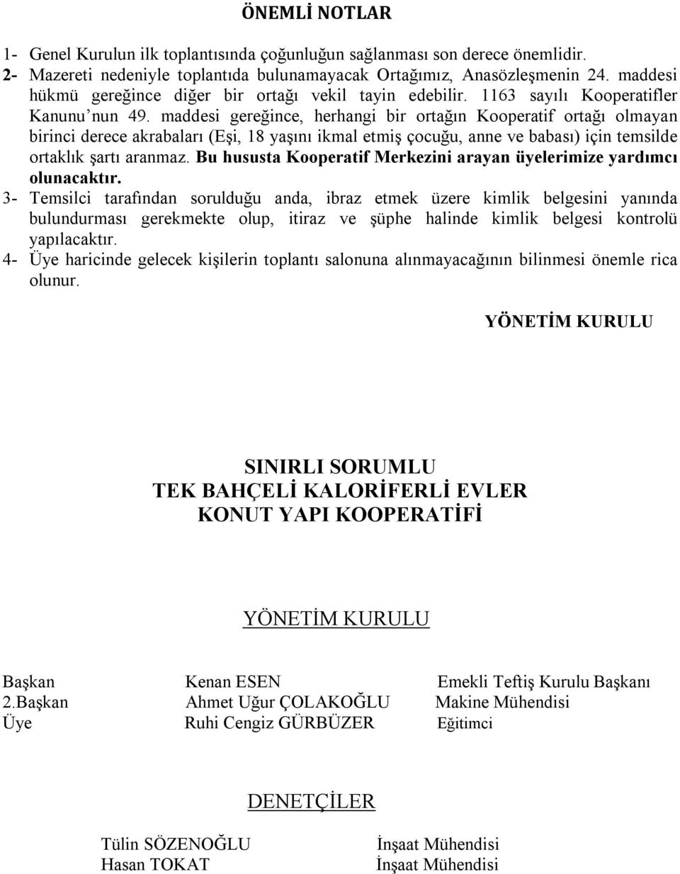 maddesi gereğince, herhangi bir ortağın Kooperatif ortağı olmayan birinci derece akrabaları (Eşi, 18 yaşını ikmal etmiş çocuğu, anne ve babası) için temsilde ortaklık şartı aranmaz.