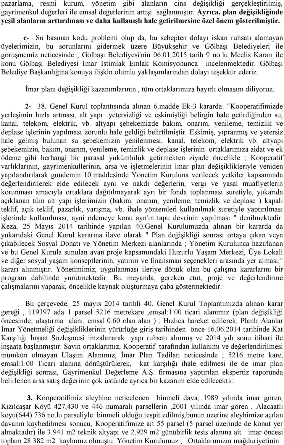 c- Su basman kodu problemi olup da, bu sebepten dolayı iskan ruhsatı alamayan üyelerimizin, bu sorunlarını gidermek üzere Büyükşehir ve Gölbaşı Belediyeleri ile görüşmemiz neticesinde ; Gölbaşı