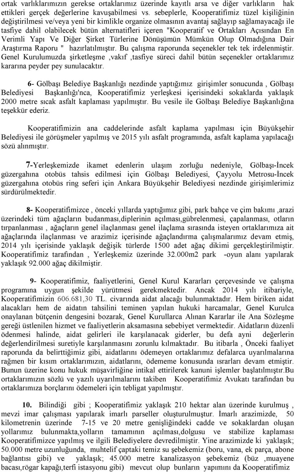 "Kooperatif ve Ortakları Açısından En Verimli Yapı Ve Diğer Şirket Türlerine Dönüşümün Mümkün Olup Olmadığına Dair Araştırma Raporu " hazırlatılmıştır.