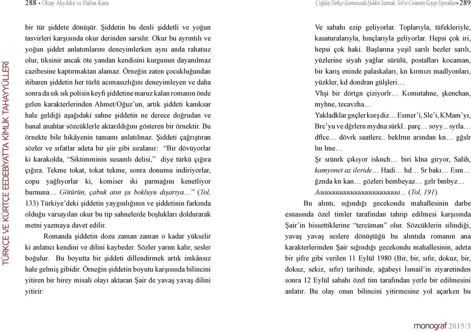 Okur bu ayrıntılı ve yoğun şiddet anlatımlarını deneyimlerken aynı anda rahatsız olur, tiksinir ancak öte yandan kendisini kurgunun dayanılmaz cazibesine kaptırmaktan alamaz.