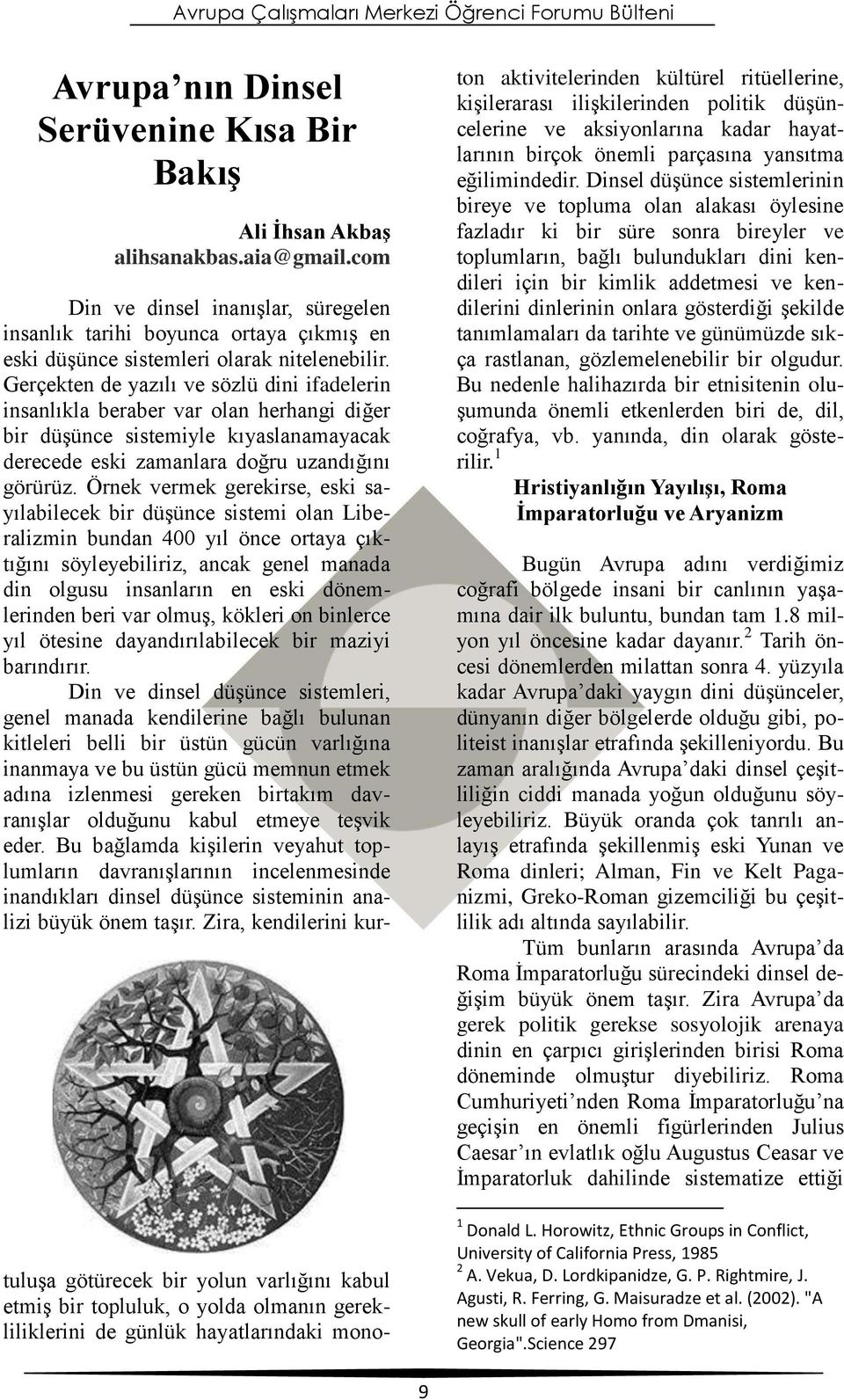 Gerçekten de yazılı ve sözlü dini ifadelerin insanlıkla beraber var olan herhangi diğer bir düşünce sistemiyle kıyaslanamayacak derecede eski zamanlara doğru uzandığını görürüz.