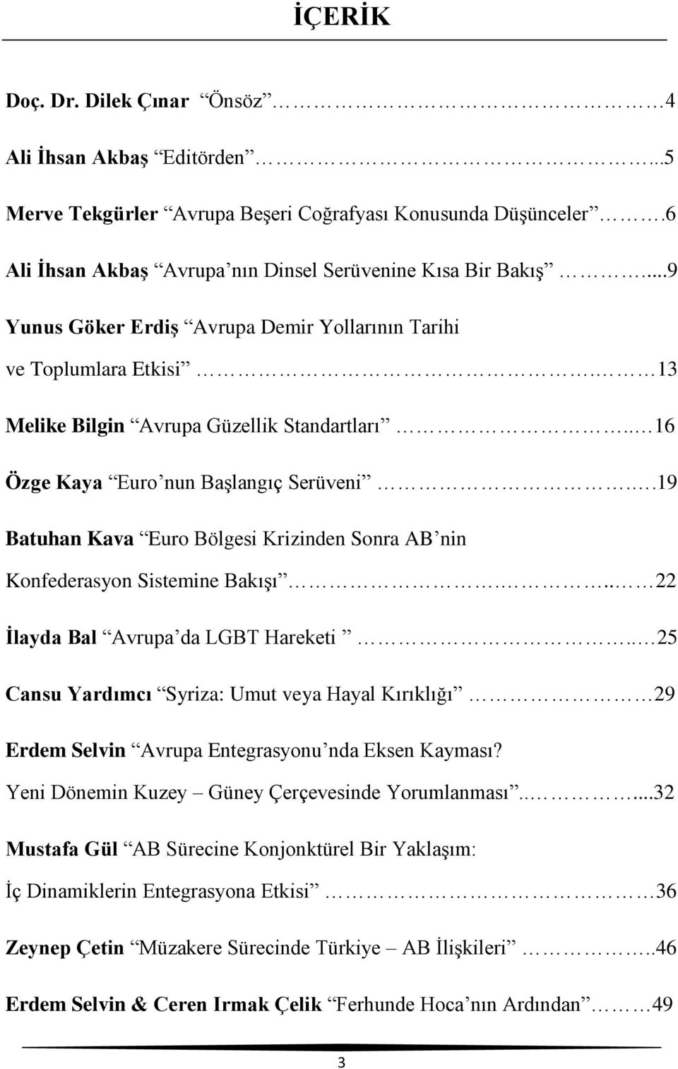 .19 Batuhan Kava Euro Bölgesi Krizinden Sonra AB nin Konfederasyon Sistemine Bakışı... 22 İlayda Bal Avrupa da LGBT Hareketi.