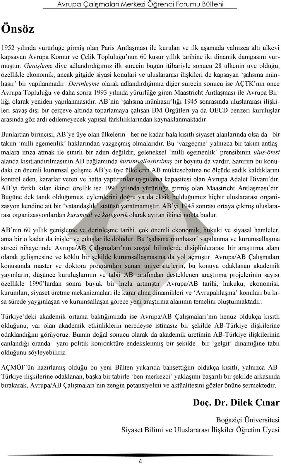 Genişleme diye adlandırdığımız ilk sürecin bugün itibariyle sonucu 28 ülkenin üye olduğu, özellikle ekonomik, ancak gitgide siyasi konulari ve uluslararası ilişkileri de kapsayan şahsına münhasır bir