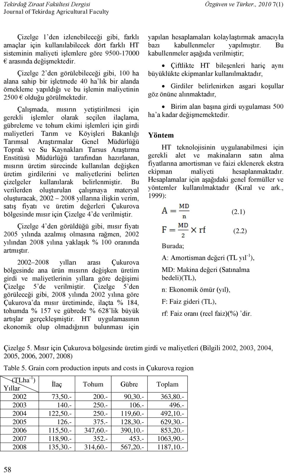 Çalışmada, mısırın yetiştirilmesi için gerekli işlemler olarak seçilen ilaçlama, gübreleme ve tohum ekimi işlemleri için girdi maliyetleri Tarım ve Köyişleri Bakanlığı Tarımsal Araştırmalar Genel