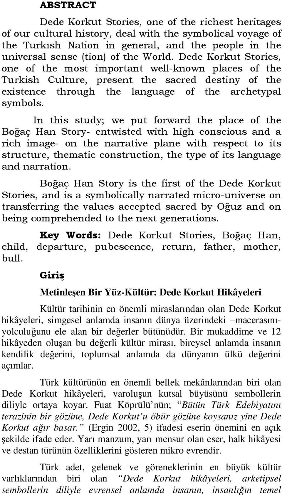In this study; we put forward the place of the Boğaç Han Story- entwisted with high conscious and a rich image- on the narrative plane with respect to its structure, thematic construction, the type