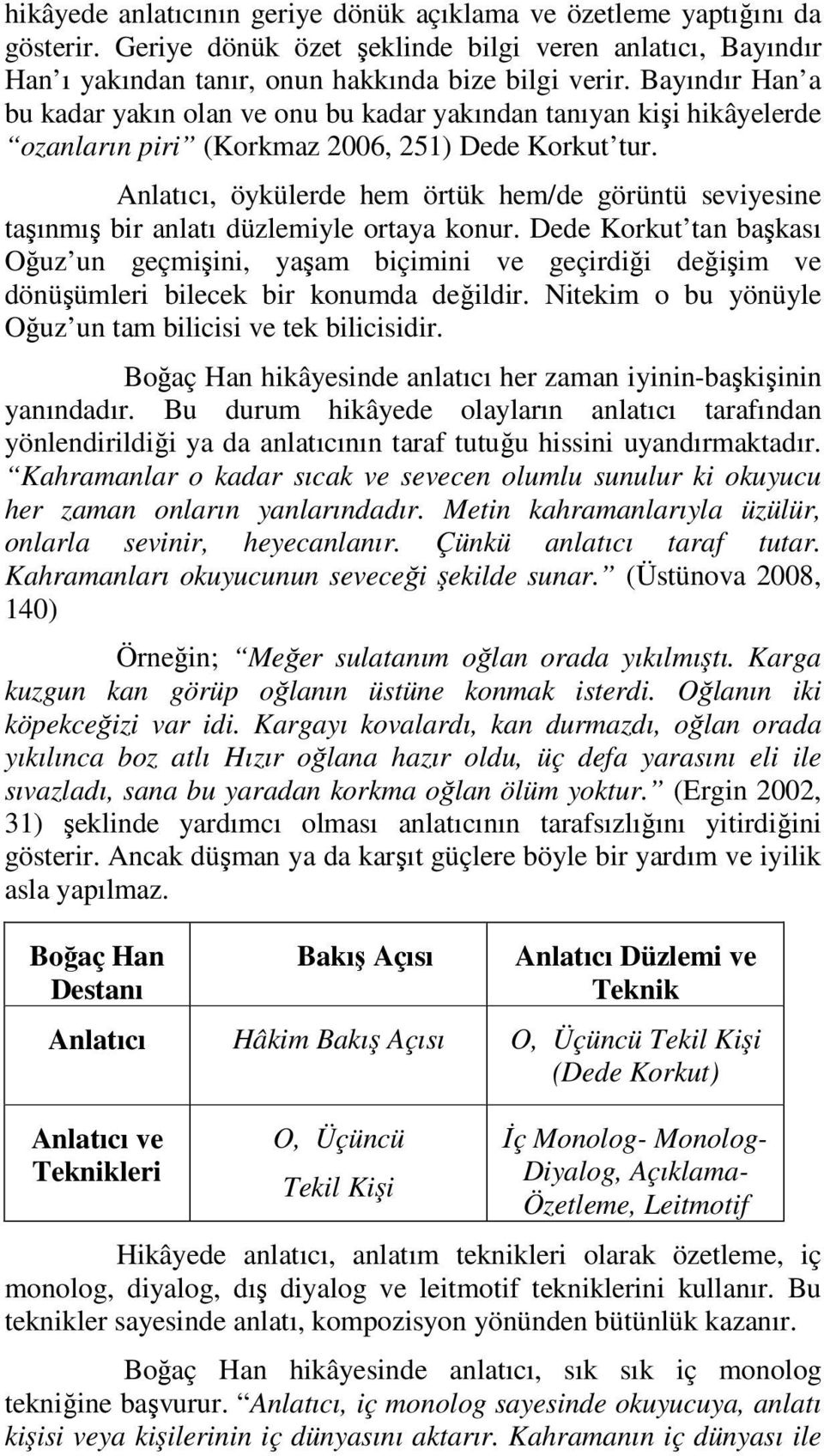 Anlatıcı, öykülerde hem örtük hem/de görüntü seviyesine taşınmış bir anlatı düzlemiyle ortaya konur.