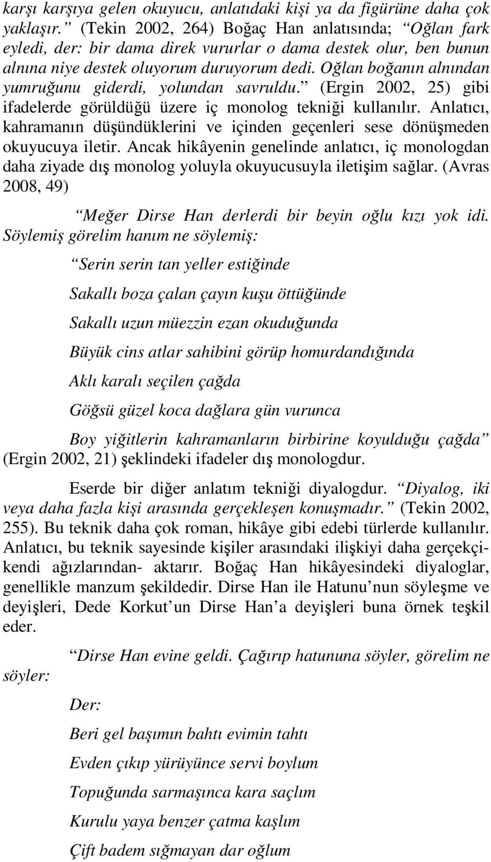 Oğlan boğanın alnından yumruğunu giderdi, yolundan savruldu. (Ergin 2002, 25) gibi ifadelerde görüldüğü üzere iç monolog tekniği kullanılır.