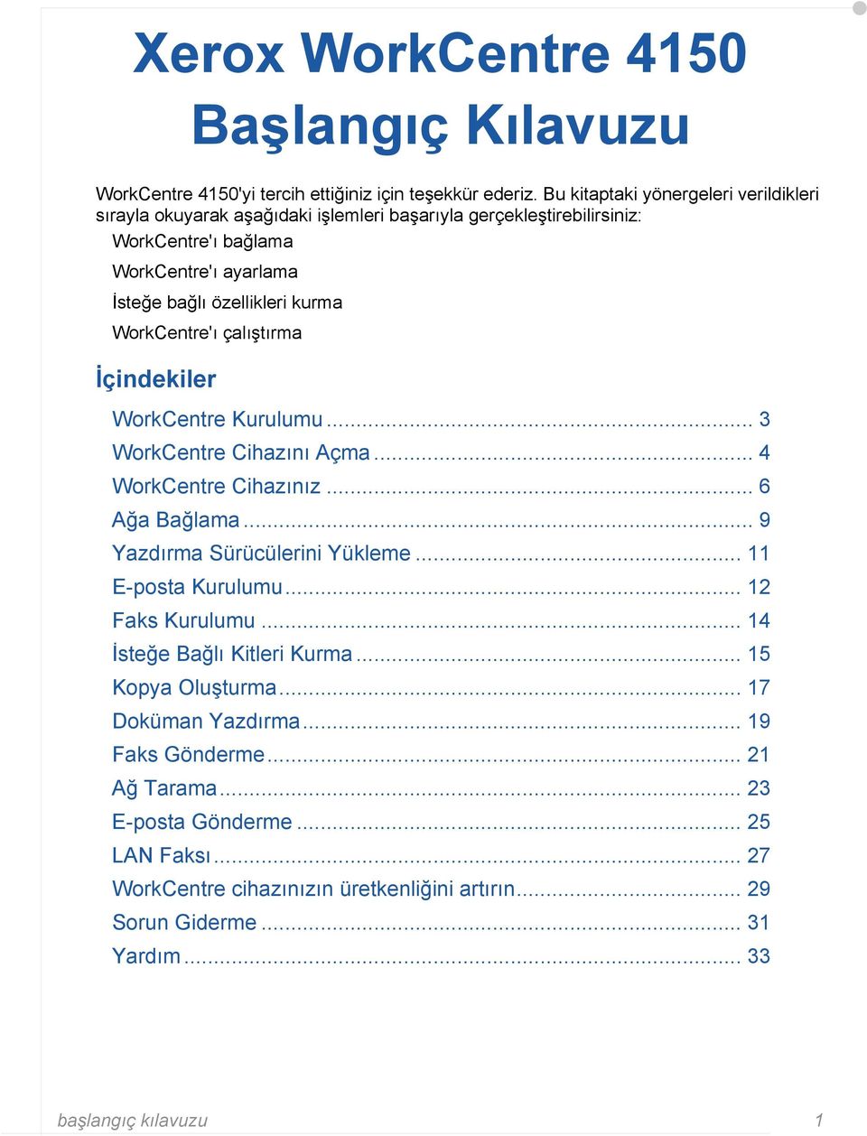 WorkCentre'ı çalıştırma İçindekiler WorkCentre Kurulumu... 3 WorkCentre Cihazını Açma... 4 WorkCentre Cihazınız... 6 Ağa Bağlama... 9 Yazdırma Sürücülerini Yükleme... 11 E-posta Kurulumu.