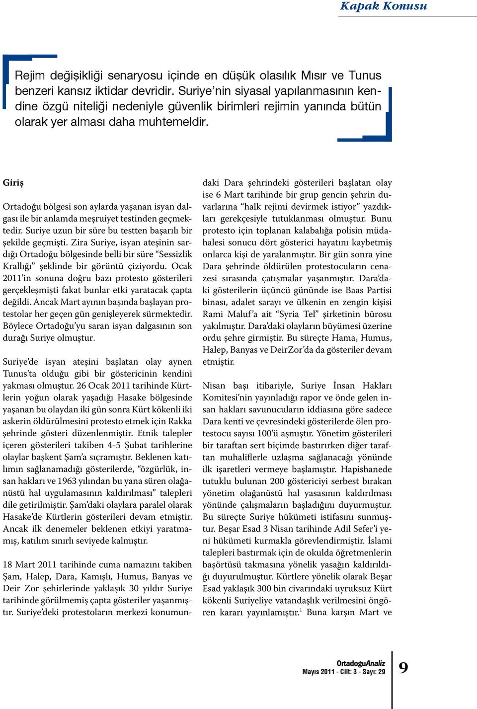 Giriş Ortadoğu bölgesi son aylarda yaşanan isyan dalgası ile bir anlamda meşruiyet testinden geçmektedir. Suriye uzun bir süre bu testten başarılı bir şekilde geçmişti.