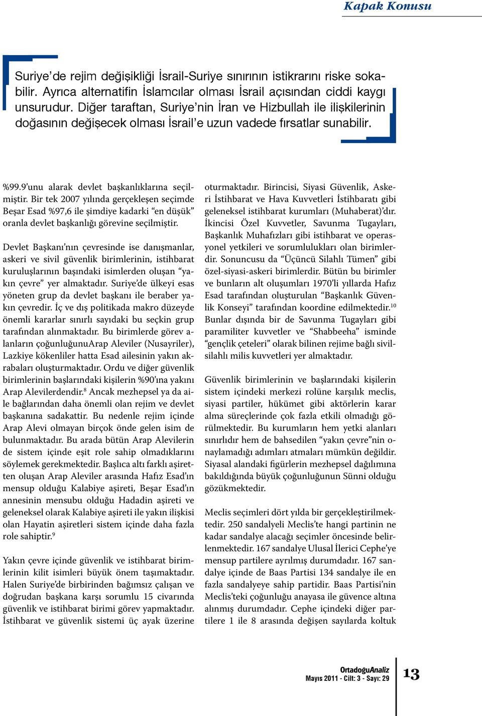 Bir tek 2007 yılında gerçekleşen seçimde Beşar Esad %97,6 ile şimdiye kadarki en düşük oranla devlet başkanlığı görevine seçilmiştir.