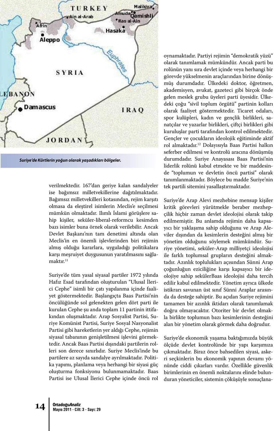 Ilımlı İslami görüşlere sahip kişiler, seküler-liberal-reformcu kesimden bazı isimler buna örnek olarak verilebilir.