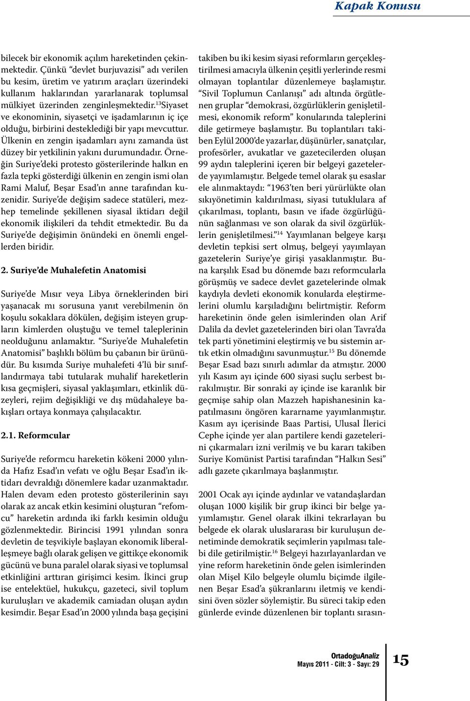 13 Siyaset ve ekonominin, siyasetçi ve işadamlarının iç içe olduğu, birbirini desteklediği bir yapı mevcuttur. Ülkenin en zengin işadamları aynı zamanda üst düzey bir yetkilinin yakını durumundadır.